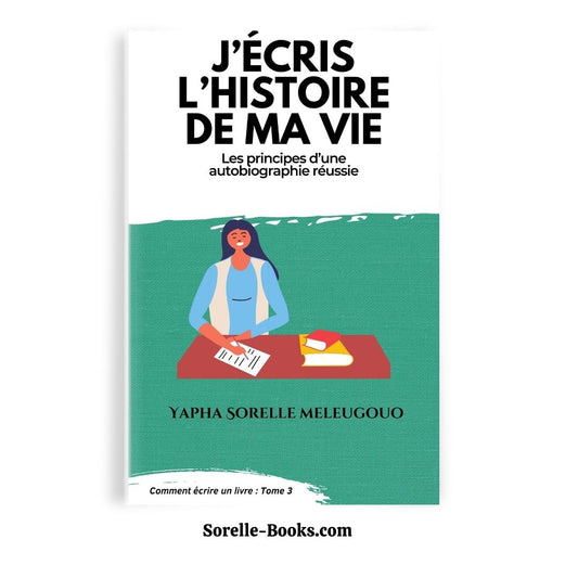 J'écris mon histoire : les étapes pour écrire son autobiographie